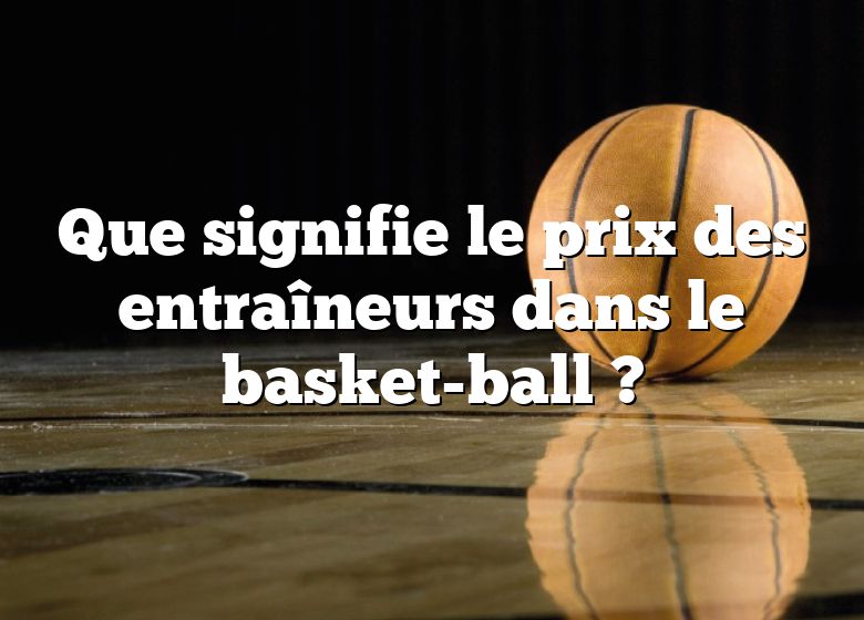 Que signifie le prix des entraîneurs dans le basket-ball ?